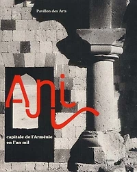 Ani, capitale de l'Arménie en l'an 1000: exposition, Pavillon des Arts, 15 févr.-15 mai 2001