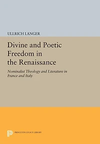 Divine and Poetic Freedom the Renaissance: Nominalist Theology Literature France Italy
