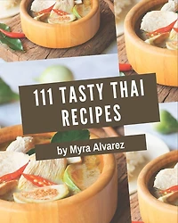 111 Tasty Thai Recipes: A Timeless Thai Cookbook