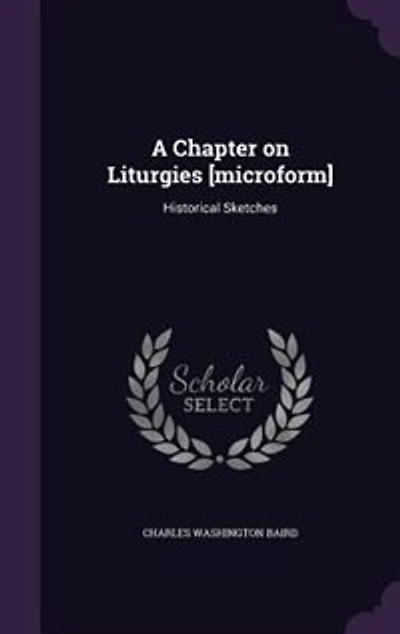 A Chapter on Liturgies [microform]: Historical Sketches