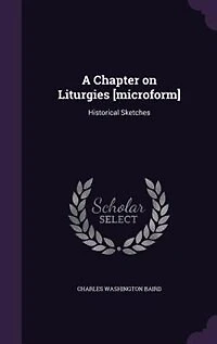 A Chapter on Liturgies [microform]: Historical Sketches
