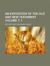 An exposition of the Old and New Testament Volume ?. 1