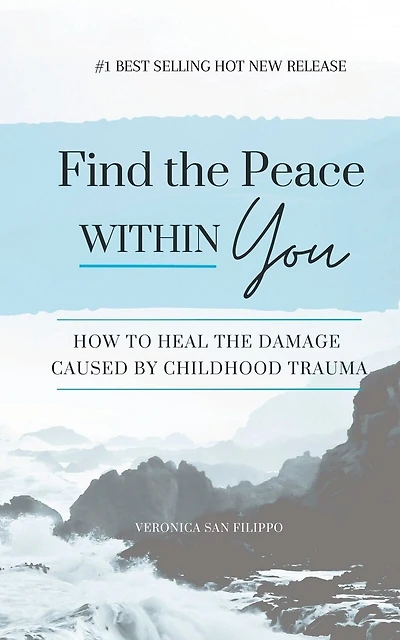 Find the Peace within You: How to Heal the Damage Caused by Childhood Trauma