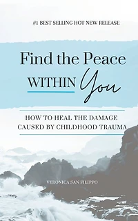 Find the Peace within You: How to Heal the Damage Caused by Childhood Trauma
