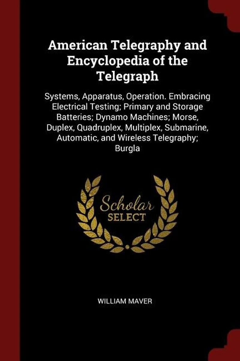 American Telegraphy and Encyclopedia of the Telegraph: Systems, Apparatus