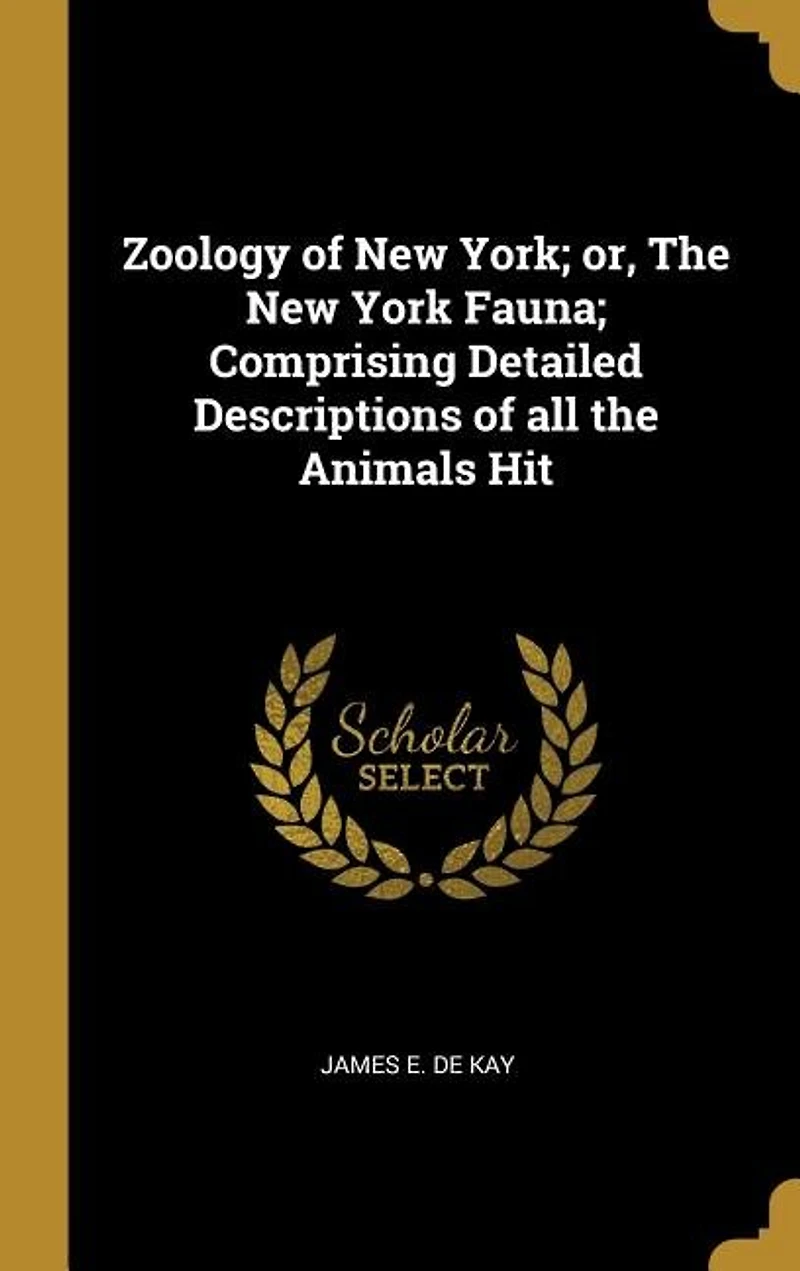 Zoology of New York; or, the York Fauna; Comprising Detailed Descriptions all Animals Hit