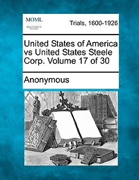 United States Of America Vs United States Steele Corp. Volume 17 Of 30