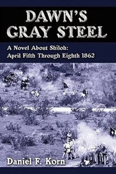Dawn's Gray Steel: A Novel About Shiloh: April Fifth Through Eighth 1862