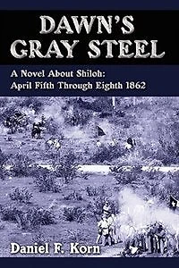 Dawn's Gray Steel: A Novel About Shiloh: April Fifth Through Eighth 1862