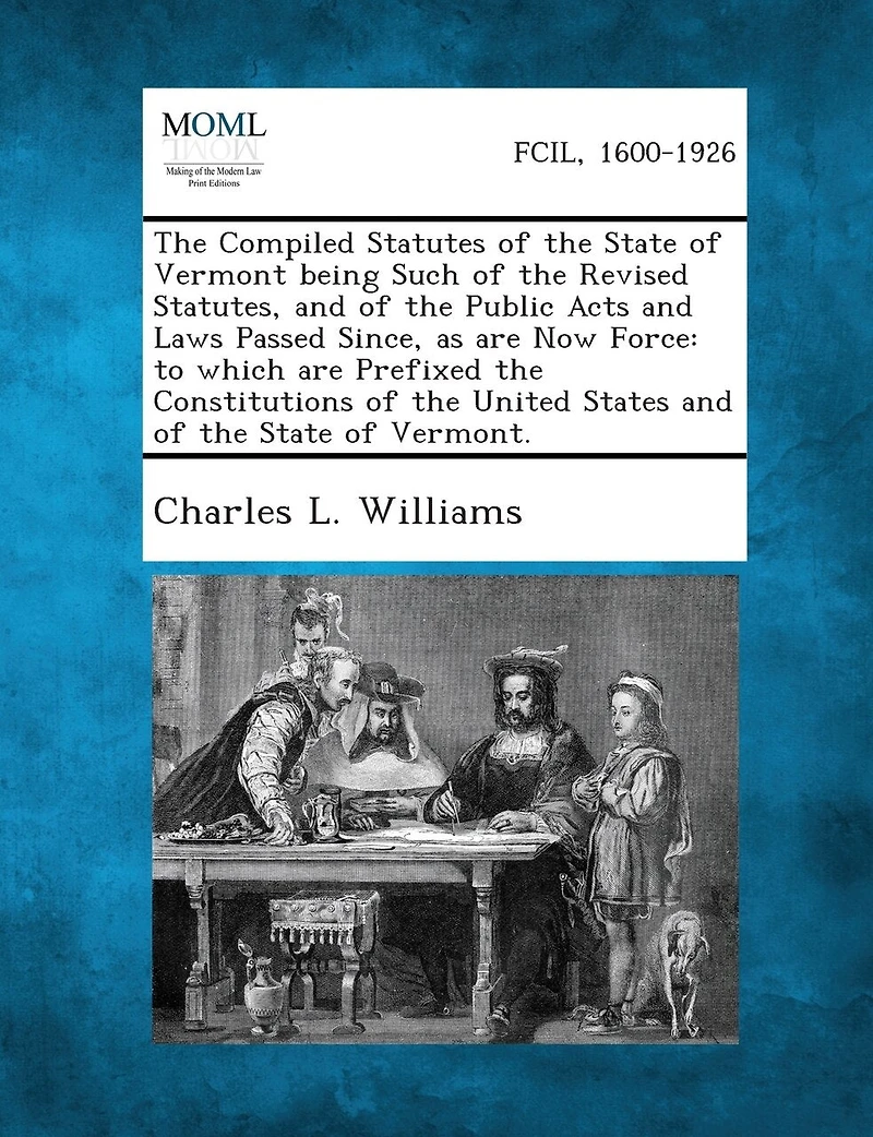 the Compiled Statutes of State Vermont: Being Such Revised Statutes, and Public Acts Laws Passed Since, As Are Now For