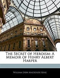 The Secret of Heroism: A Memoir Henry Albert Harper (Classic Reprint)