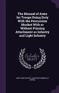 the Manual of Arms for Troops Doing Duty With Percussion Musket or Without Priming Attachment as Infantry and Light
