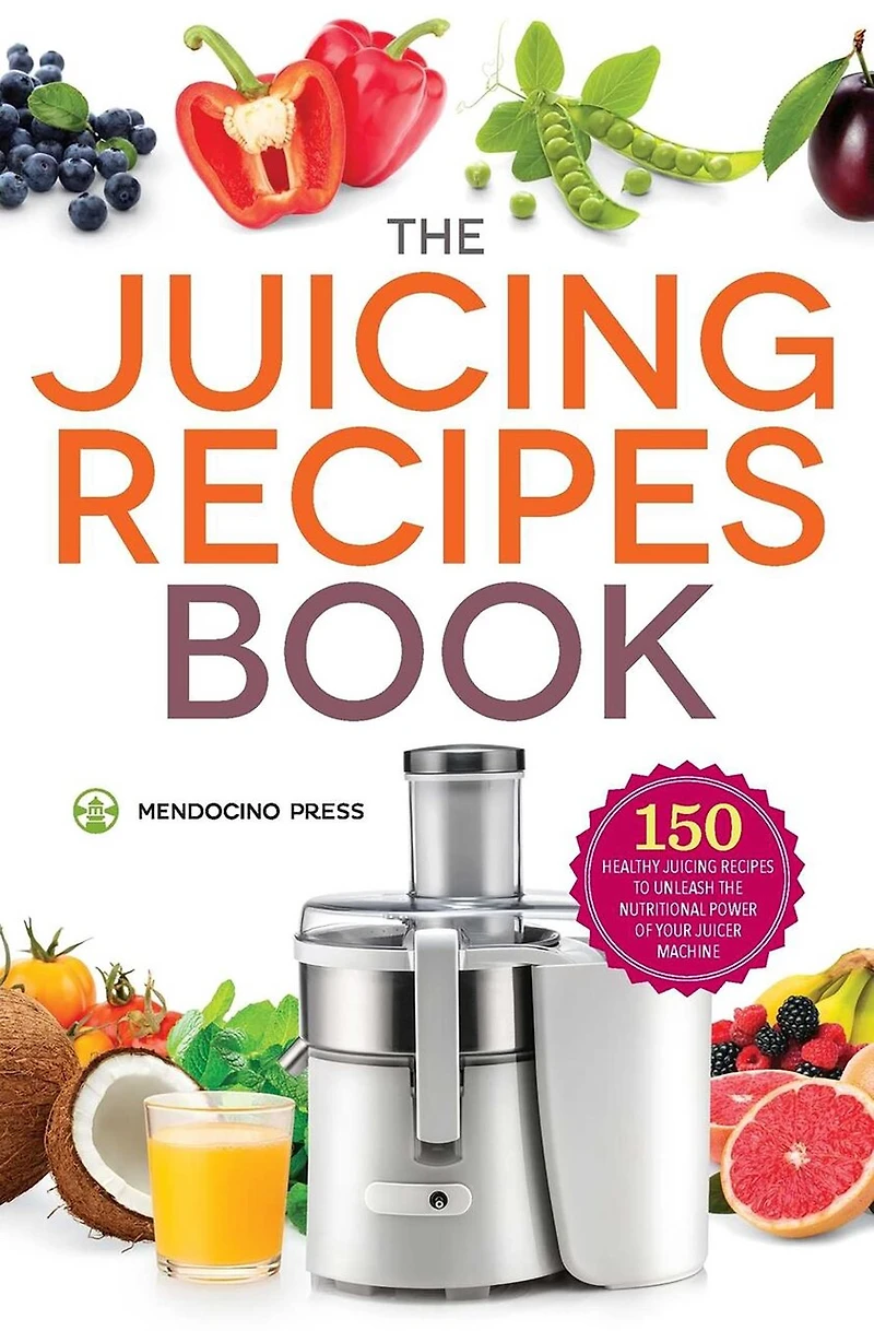 The Juicing Recipes Book: 150 Healthy To Unleash Nutritional Power