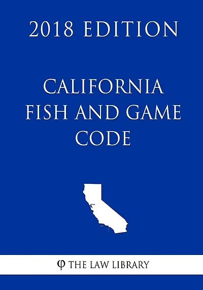 California Fish and Game Code (2018 Edition)