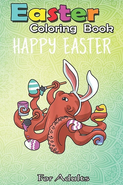 Easter Coloring Book For Adults: Easter Boys Girls Kids Gifts Egg Hunt Prizes Octopus An Adult Easter Coloring Book For Teens & Adults - Great Gifts with Fun, Easy, and Relaxing