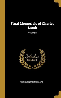 Final Memorials of Charles Lamb; Volume II