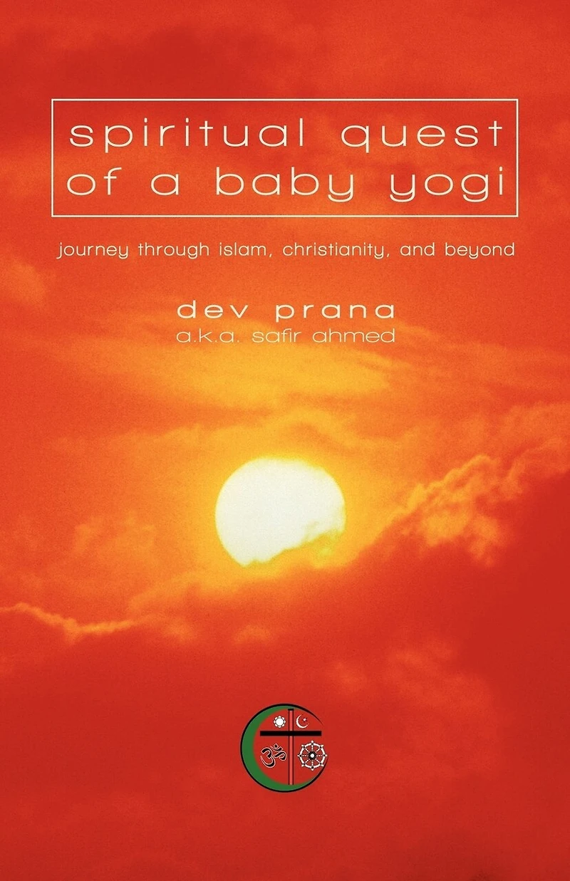 Spiritual Quest Of A Baby Yogi: Journey Through Islam, Christianity, And Beyond