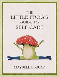 the Little Frog's Guide to Self-Care: Affirmations, Self-Love and Life Lessons According Internet's Beloved Mushroom Frog