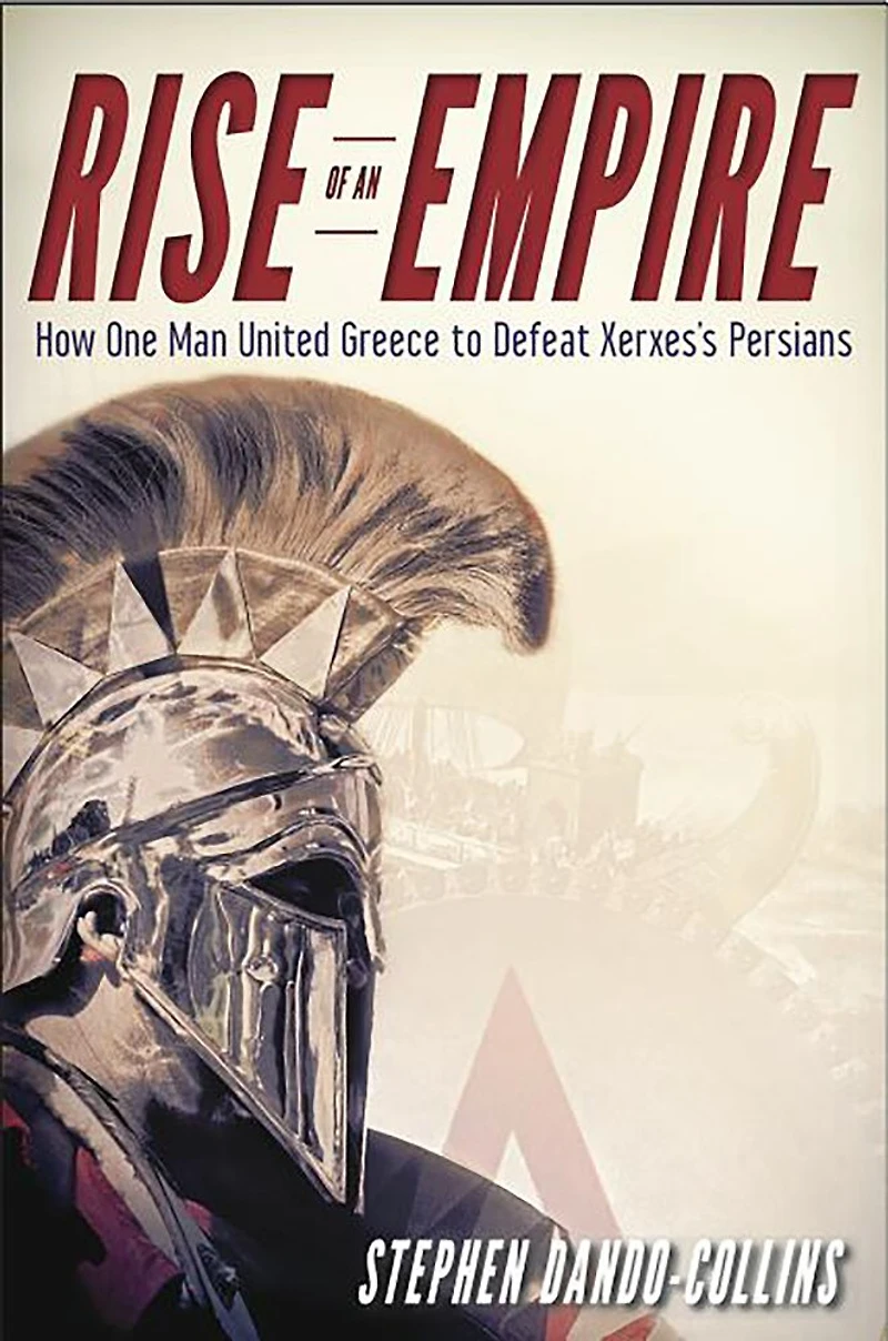 Rise of an Empire: How One Man United Greece To Defeat Xerxes's Persians