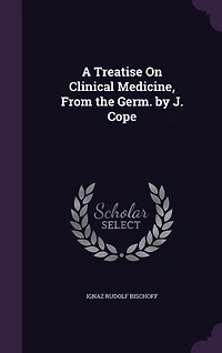 A Treatise On Clinical Medicine, From the Germ. by J. Cope