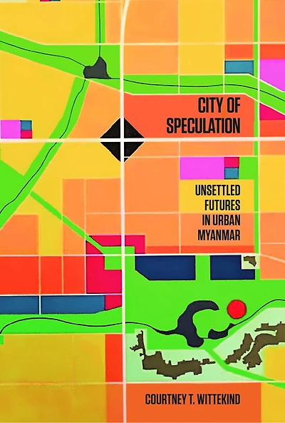 City of Speculation: Unsettled Futures Urban Myanmar