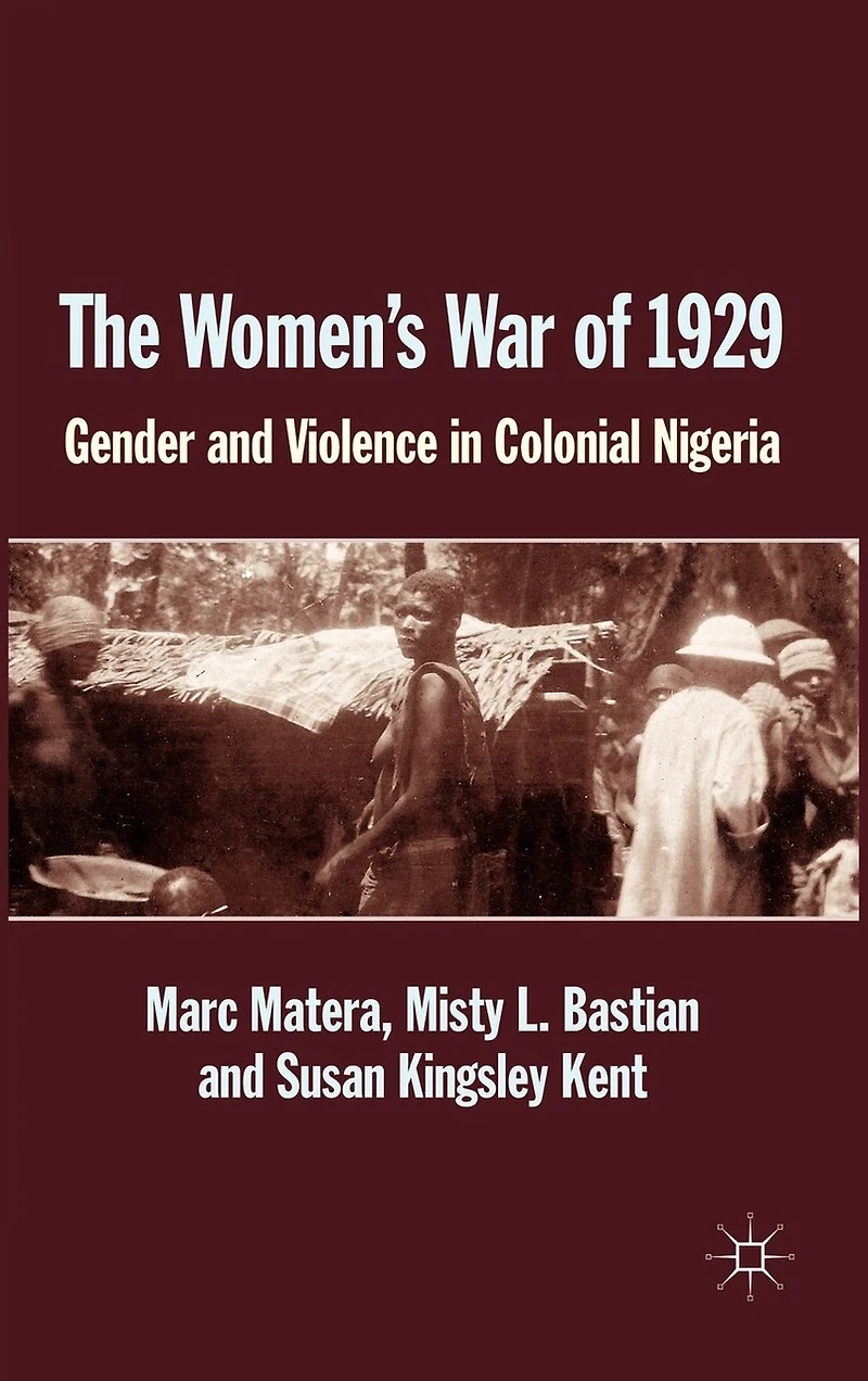 The Women's War Of 1929: Gender And Violence Colonial Nigeria