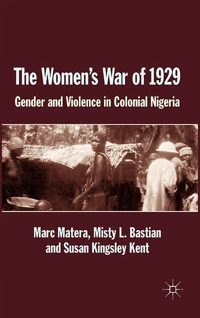 The Women's War Of 1929: Gender And Violence Colonial Nigeria