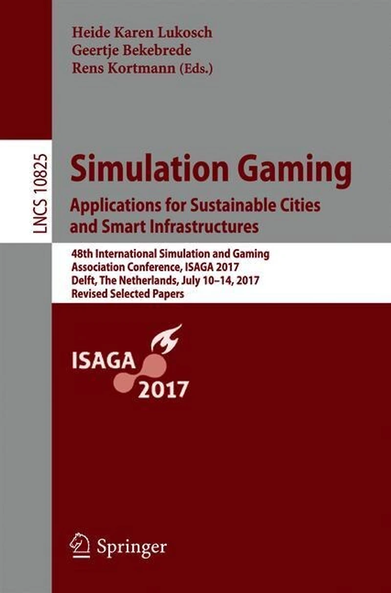 Simulation Gaming. Applications for Sustainable Cities and Smart Infrastructures: 48th International Gaming Association Conference, ISAGA 2017, Delft, The Netherlands, July 10-14, Revised Selected Papers