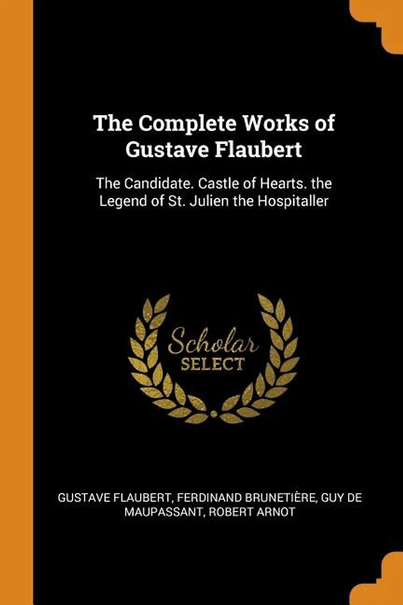 the Complete Works of Gustave Flaubert: Candidate. Castle Hearts. Legend St. Julien Hospitaller