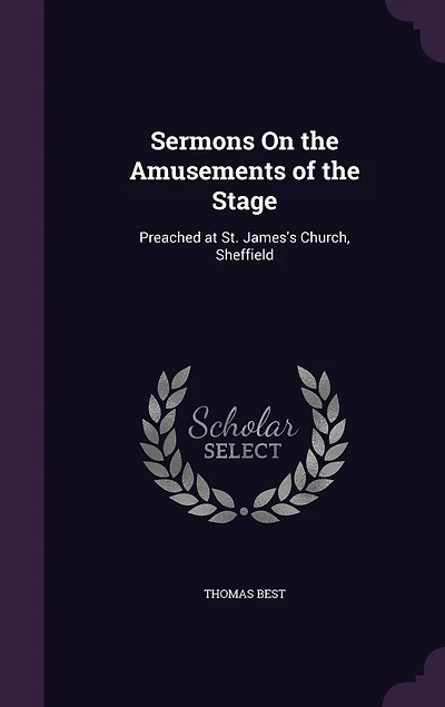 Sermons On the Amusements of the Stage: Preached at St. James's Church, Sheffield