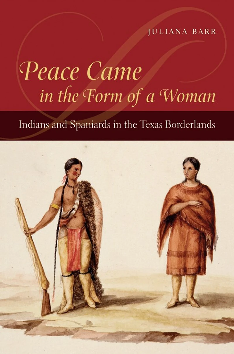 Peace Came the Form of a Woman: Indians and Spaniards Texas Borderlands