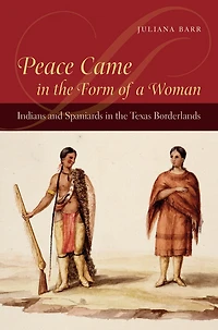 Peace Came the Form of a Woman: Indians and Spaniards Texas Borderlands