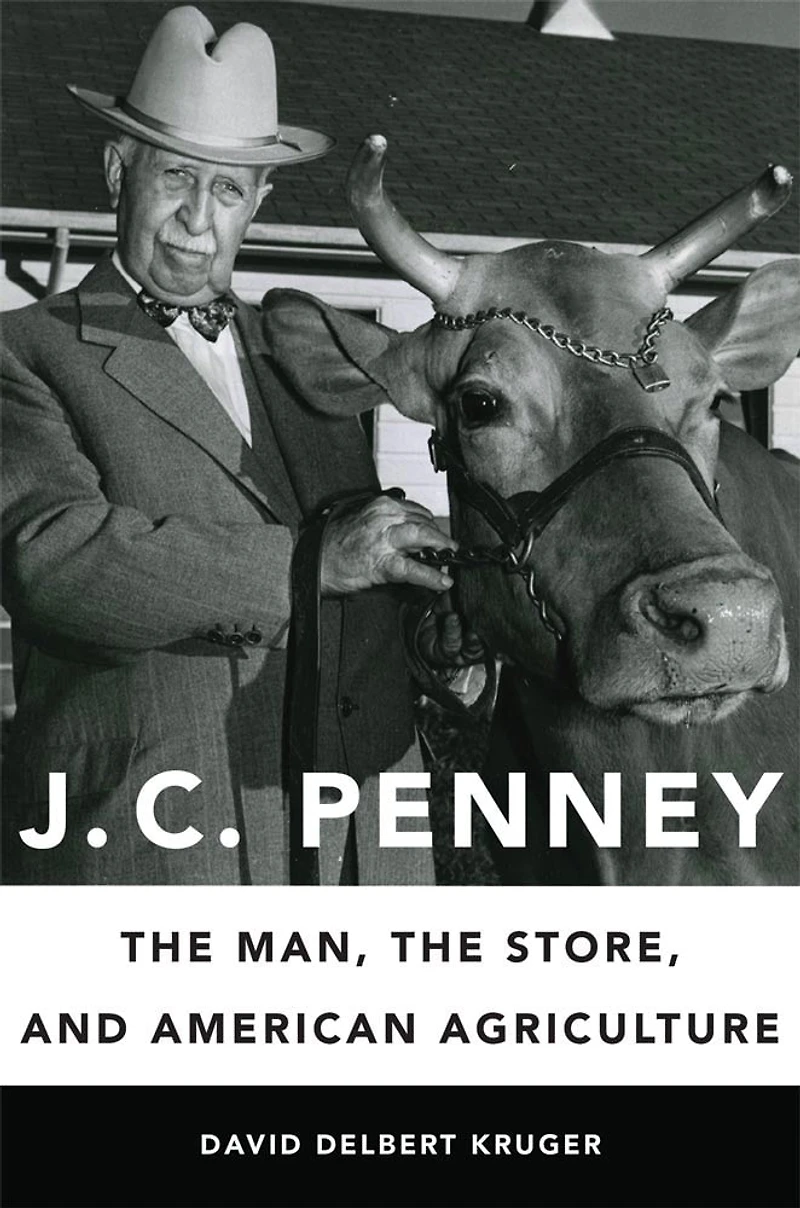 J. C. Penney: The Man, Store, And American Agriculture