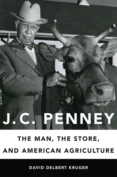 J. C. Penney: The Man, Store, And American Agriculture