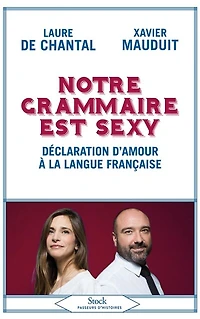 Notre grammaire est sexy : déclaration d'amour à la langue française: française