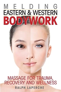 Melding Eastern and Western Bodywork: Massage for Trauma, Recovery and Wellness