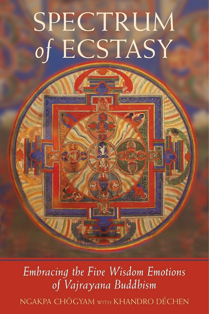 Spectrum of Ecstasy: Embracing the Five Wisdom Emotions Vajrayana Buddhism