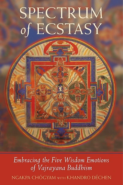 Spectrum of Ecstasy: Embracing the Five Wisdom Emotions Vajrayana Buddhism