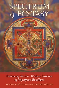 Spectrum of Ecstasy: Embracing the Five Wisdom Emotions Vajrayana Buddhism