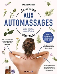 Je m'initie aux automassages huiles essentielles : guide visuel: visuel