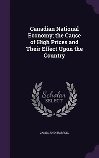 Canadian National Economy; the Cause of High Prices and Their Effect Upon Country