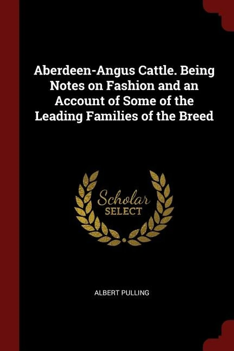 Aberdeen-Angus Cattle. Being Notes on Fashion and an Account of Some the Leading Families Breed
