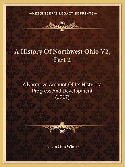 A History Of Northwest Ohio V2, Part 2: A Narrative Account Of Its Historical Progress And Development (1917)