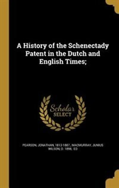 A History of the Schenectady Patent in the Dutch and English Times;