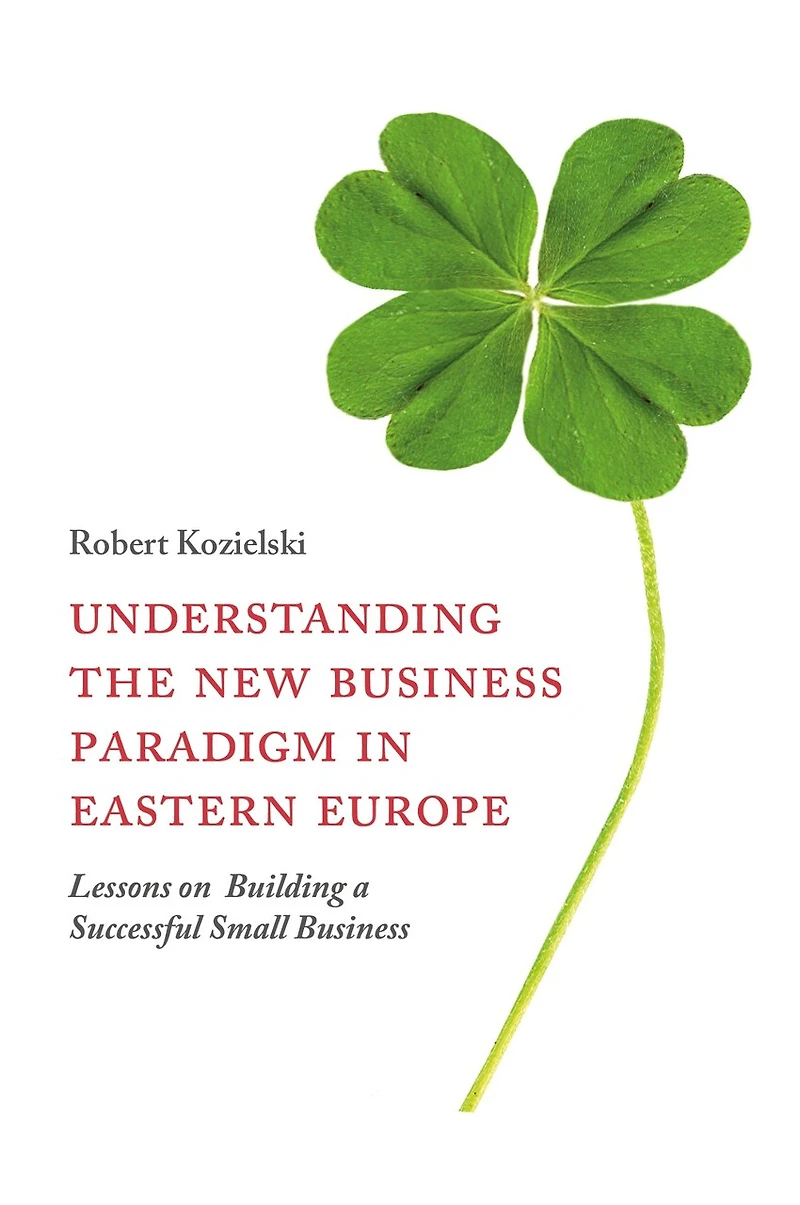 Understanding the New Business Paradigm Eastern Europe: Lessons on Building a Successful Small