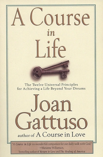 A Course in Life: The Twelve Universal Principles for Achieving a Life Beyond Your Dreams