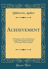 Achievement: A Treatise on One of the Factors Advancement Art Printing, With Examples (Classic