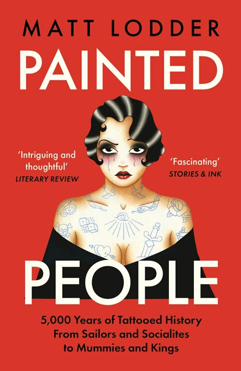 Painted People: 5,000 Years of Tattooed History from Sailors and Socialites to Mummies Kings