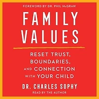 Family Values: Restore Trust, Boundaries, and Connection with Your Child