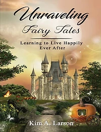 Unraveling Fairy Tales - Bible Study Book: Learning To Live Happily Ever After